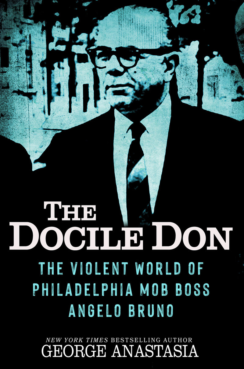 The Docile Don: The Violent World of Philadelphia Mob Boss Angelo Bruno