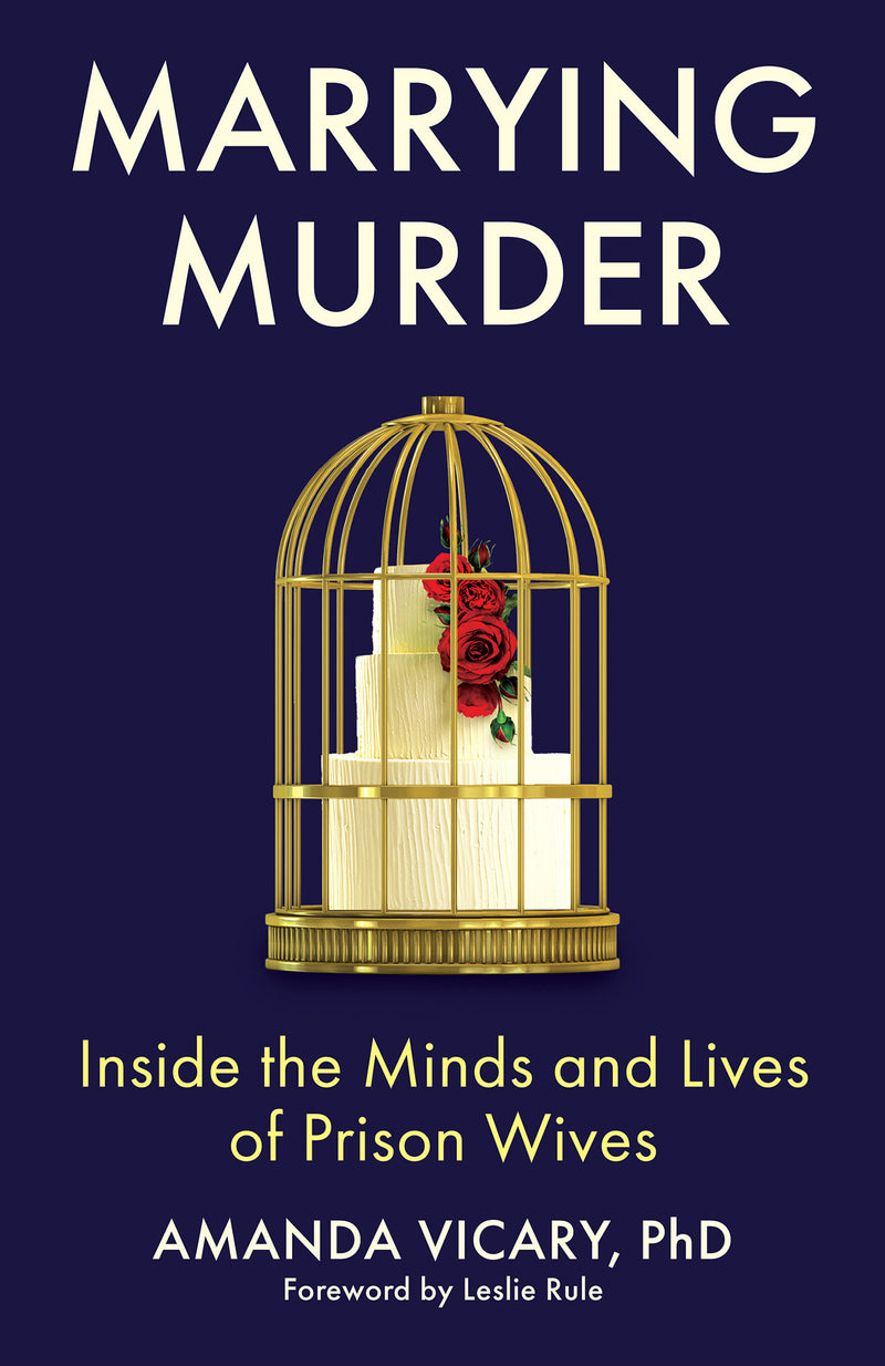 Marrying Murder: Inside the Minds and Lives of Prison Wives