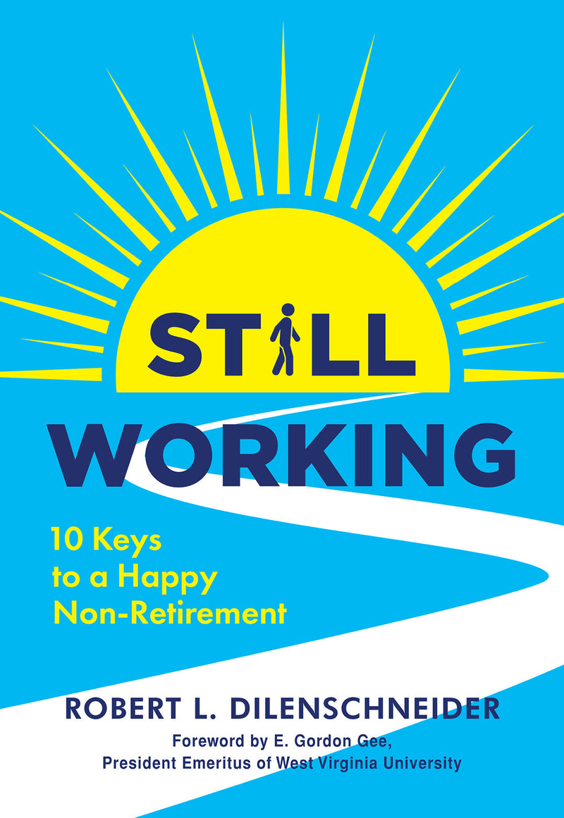 Still Working: Ten Keys to a Happy Non-Retirement