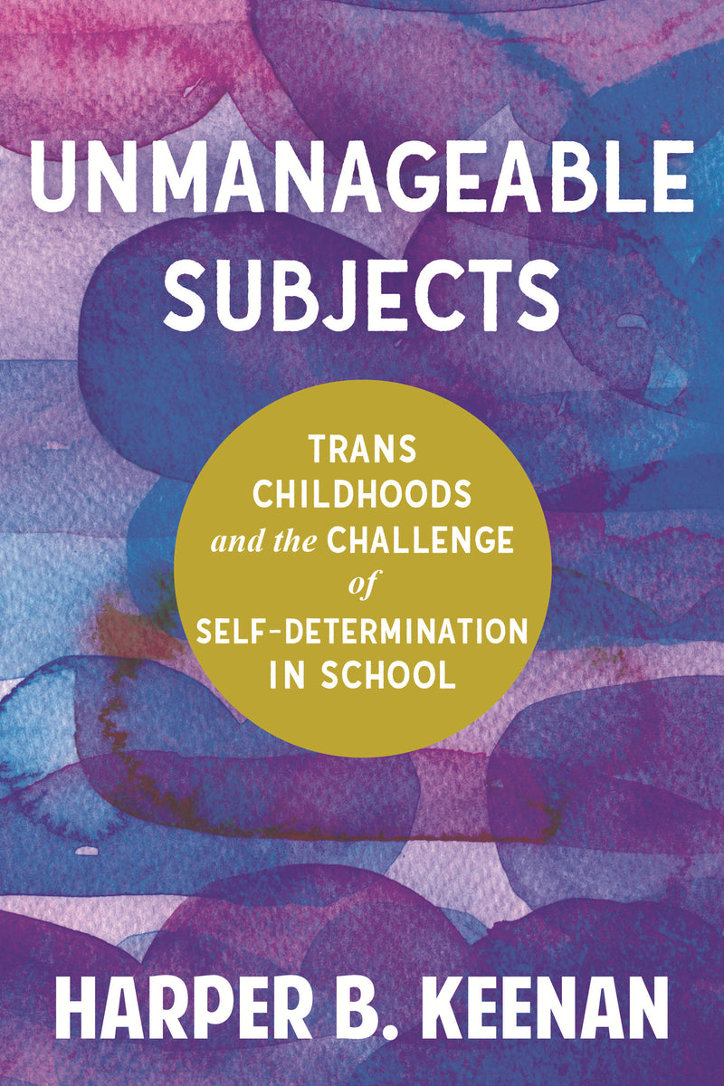 Unmanageable Subjects: Trans Childhoods and the Challenge of Self-Determination in School