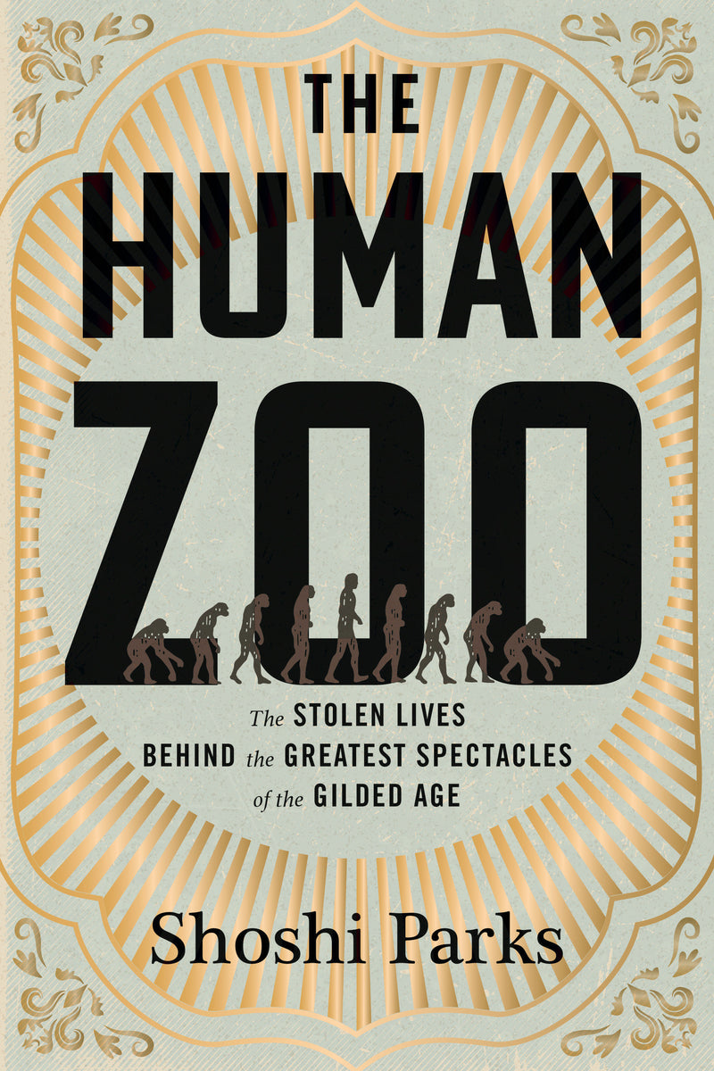 The Human Zoo: The Stolen Lives Behind the Greatest Spectacles of the Gilded Age