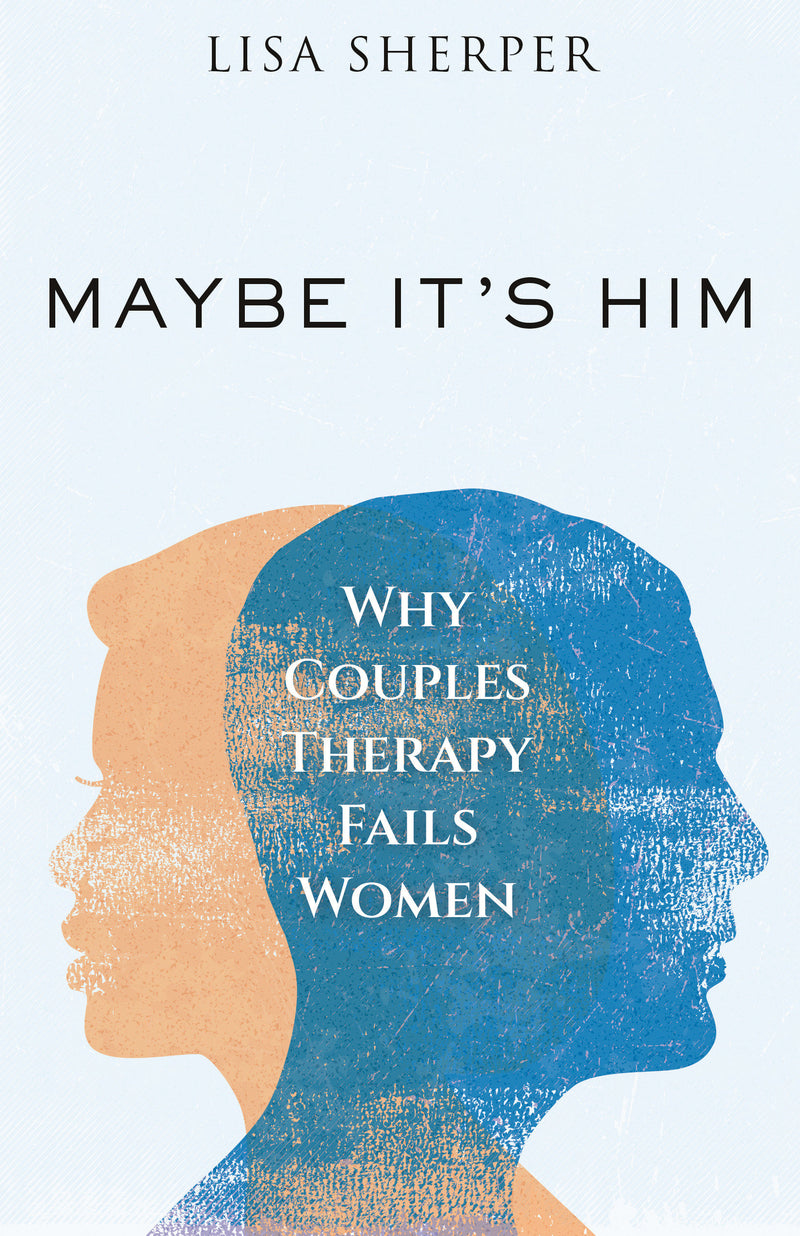 Maybe It's Him: Why Couples Therapy Fails Women