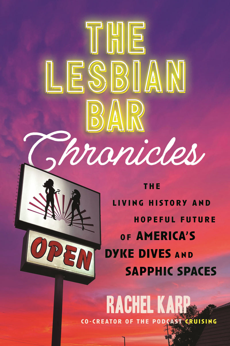 The Lesbian Bar Chronicles: The Living History and Hopeful Future of America's Dyke Dives and Sapphic Spaces