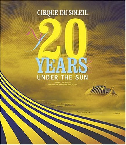 Cirque Du Soleil 20 Years Under Sun Authorized History