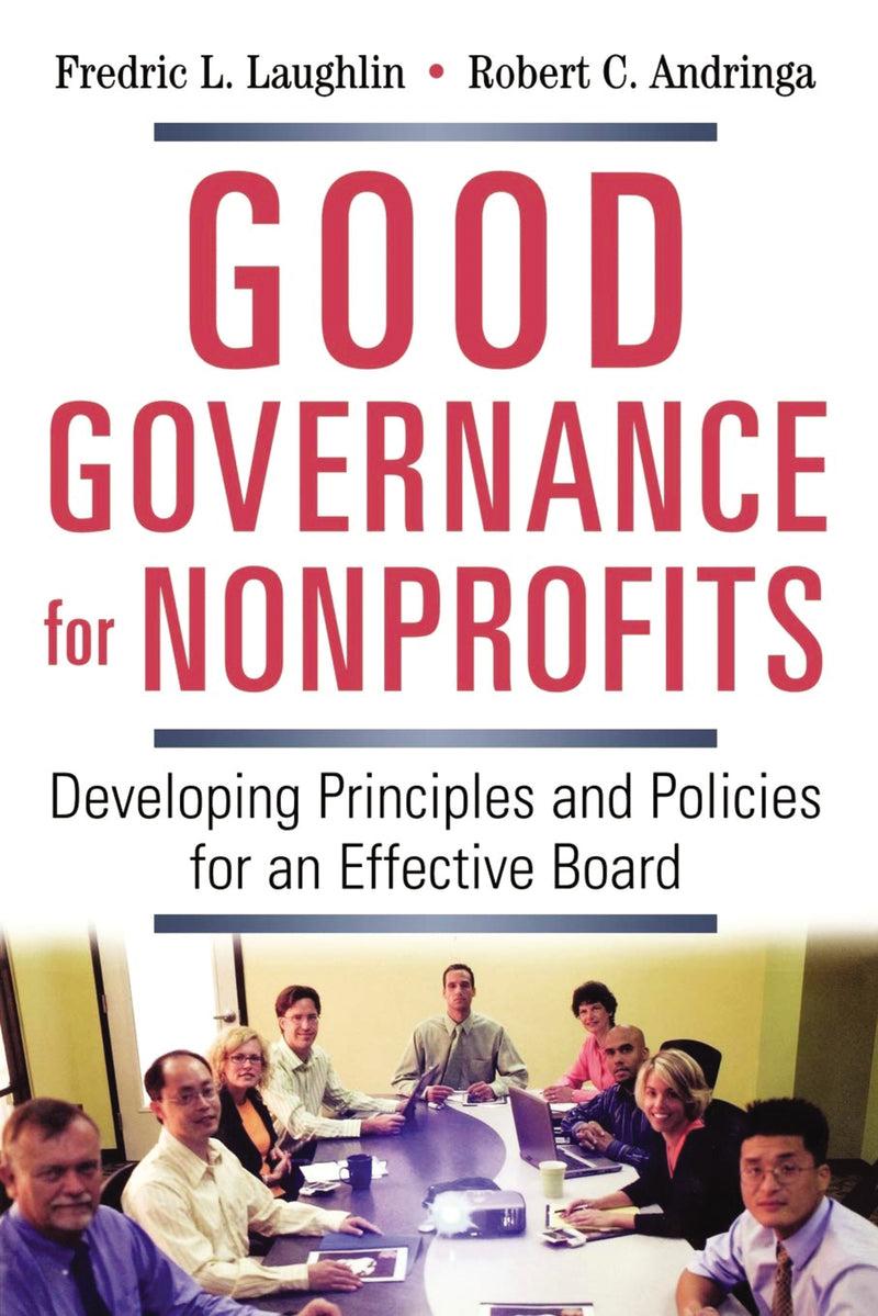 Good Governance for Nonprofits: Developing Principles and Policies for an Effective Board
