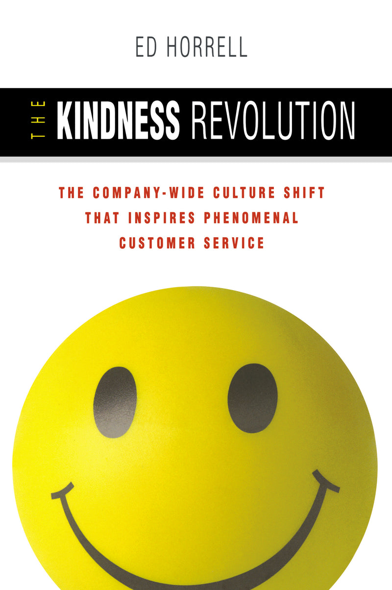 The Kindness Revolution: The Company-wide Culture Shift That Inspires Phenomenal Customer Service