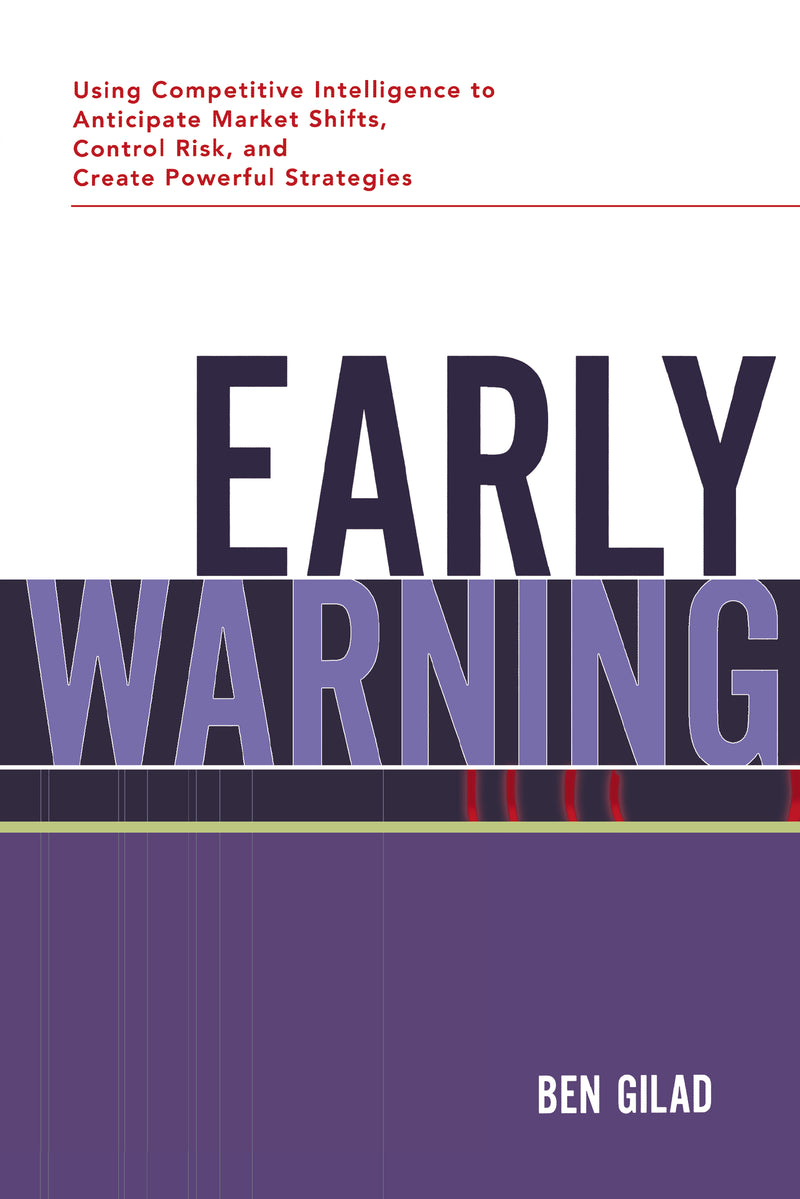 Early Warning: Using Competitive Intelligence to Anticipate Market Shifts, Control Risk, and Create Powerful Strategies