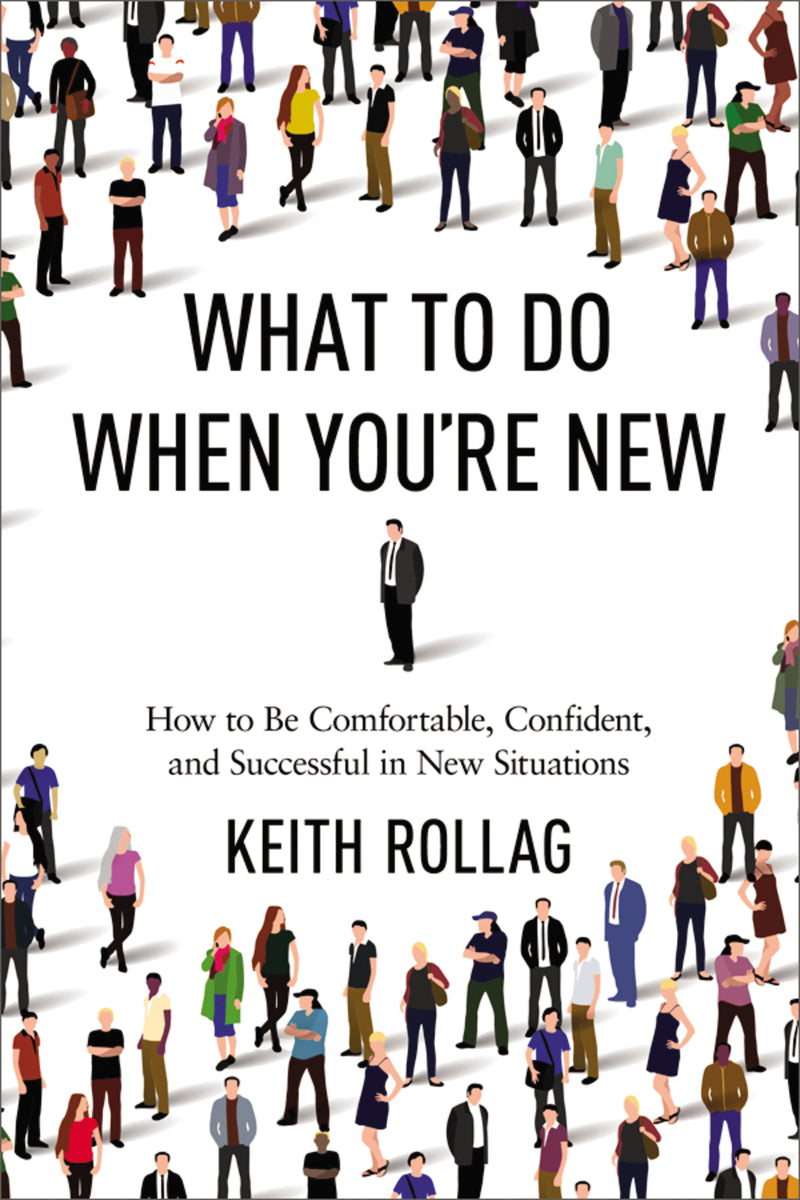 What to Do When You're New: How to Be Comfortable, Confident, and Successful in New Situations