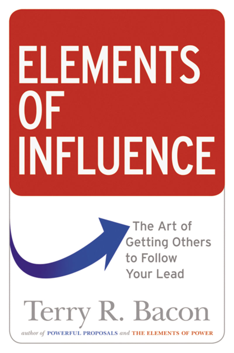 Elements of Influence: The Art of Getting Others to Follow Your Lead