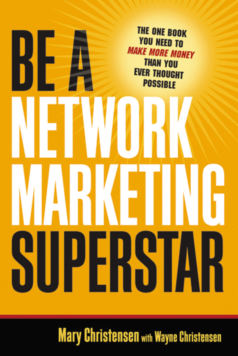 Be a Network Marketing Superstar: The One Book You Need to Make More Money Than You Ever Thought Possible