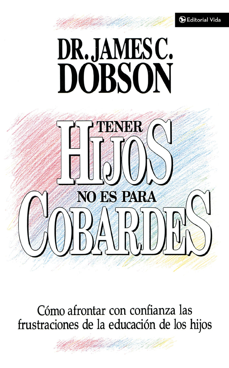 Tener hijos no es para cobardes: Cómo afrontar con confianza las frustraciones de la educación de los hijos