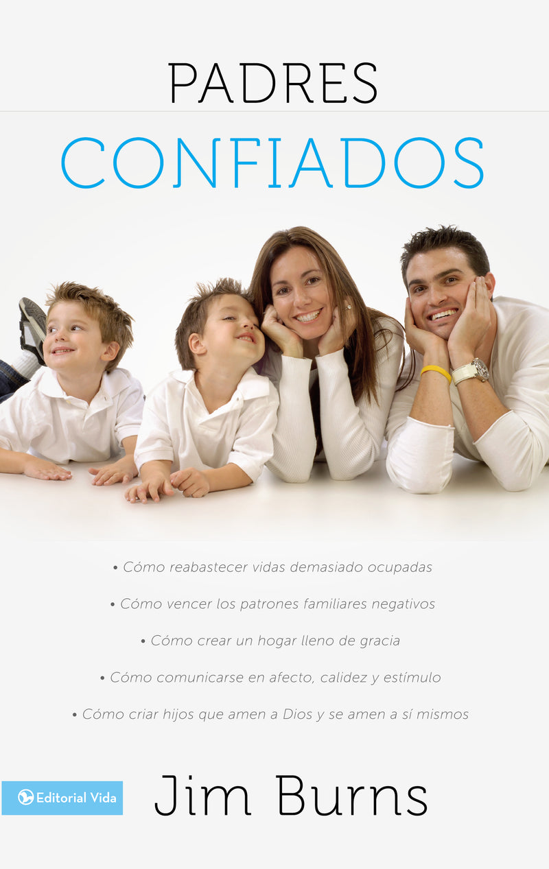 Padres confiados: Cómo reabastecer vidas demasiado ocupadas - Cómo vencer los patrones familiares negativos - Cómo crear un hogar lleno de gracia - Cómo comunicar...