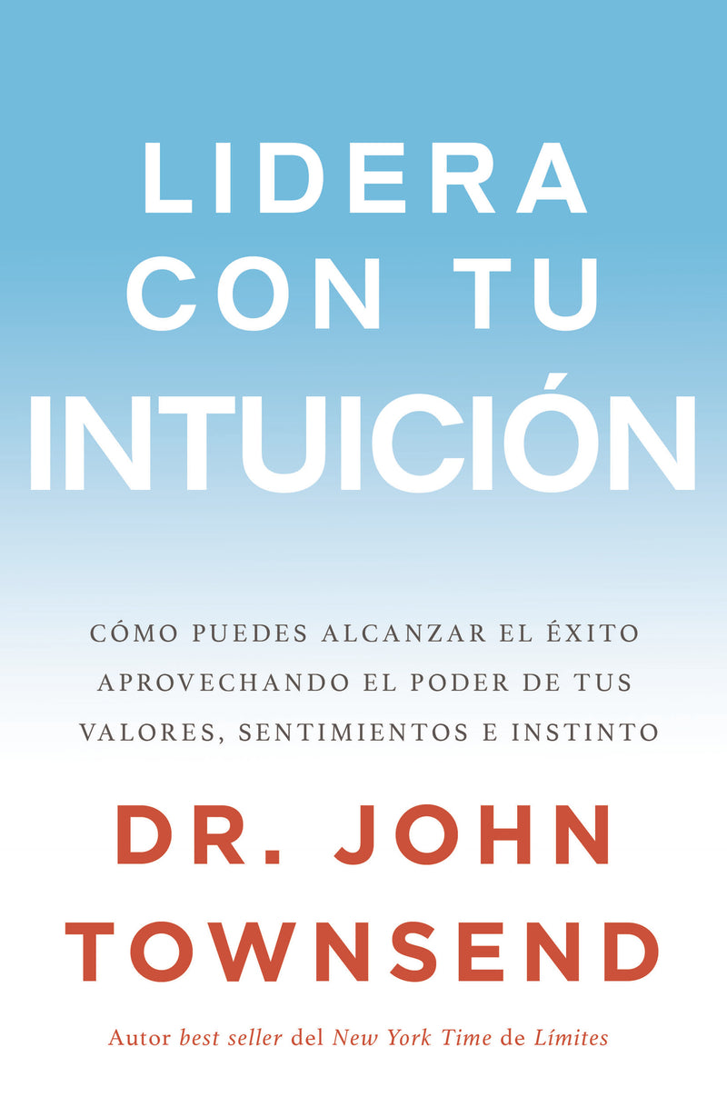 Lidera con tu intuición: Cómo puedes alcanzar el éxito aprovechando el poder de tus valores, sentimientos e instinto