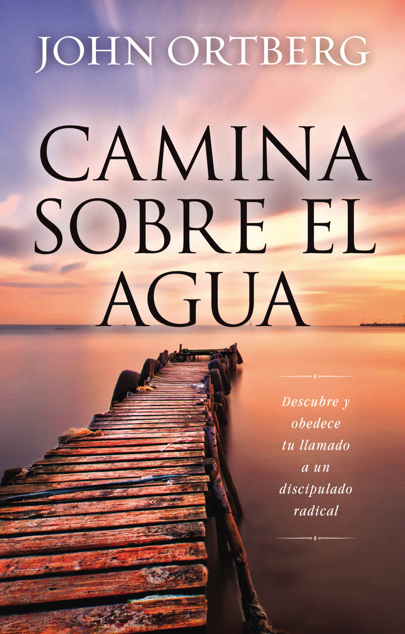 Camina sobre el agua: Descubre y obedece tu llamado a un discipulado radical