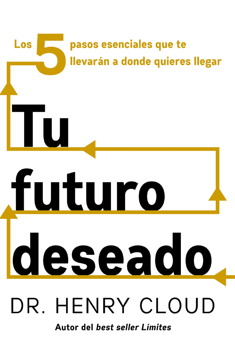 Tu futuro deseado: Los 5 pasos esenciales que te llevarán a donde quieres llegar