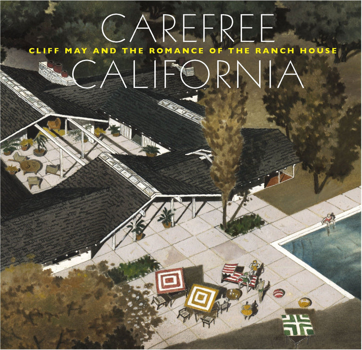 Carefree California: Cliff May and the Romance of the Ranch House