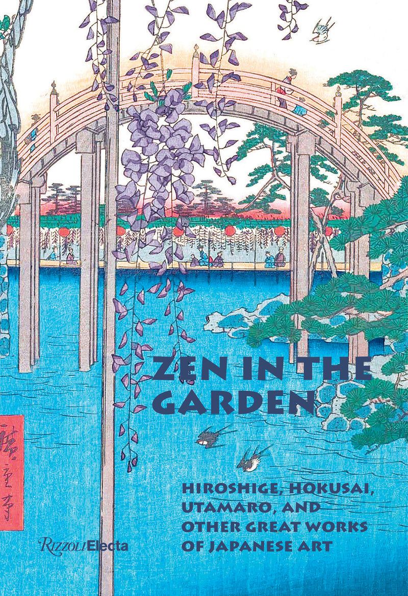 Zen in the Garden: Hiroshige, Hokusai, Utamaro, and Other Great Works of Japanese Art
