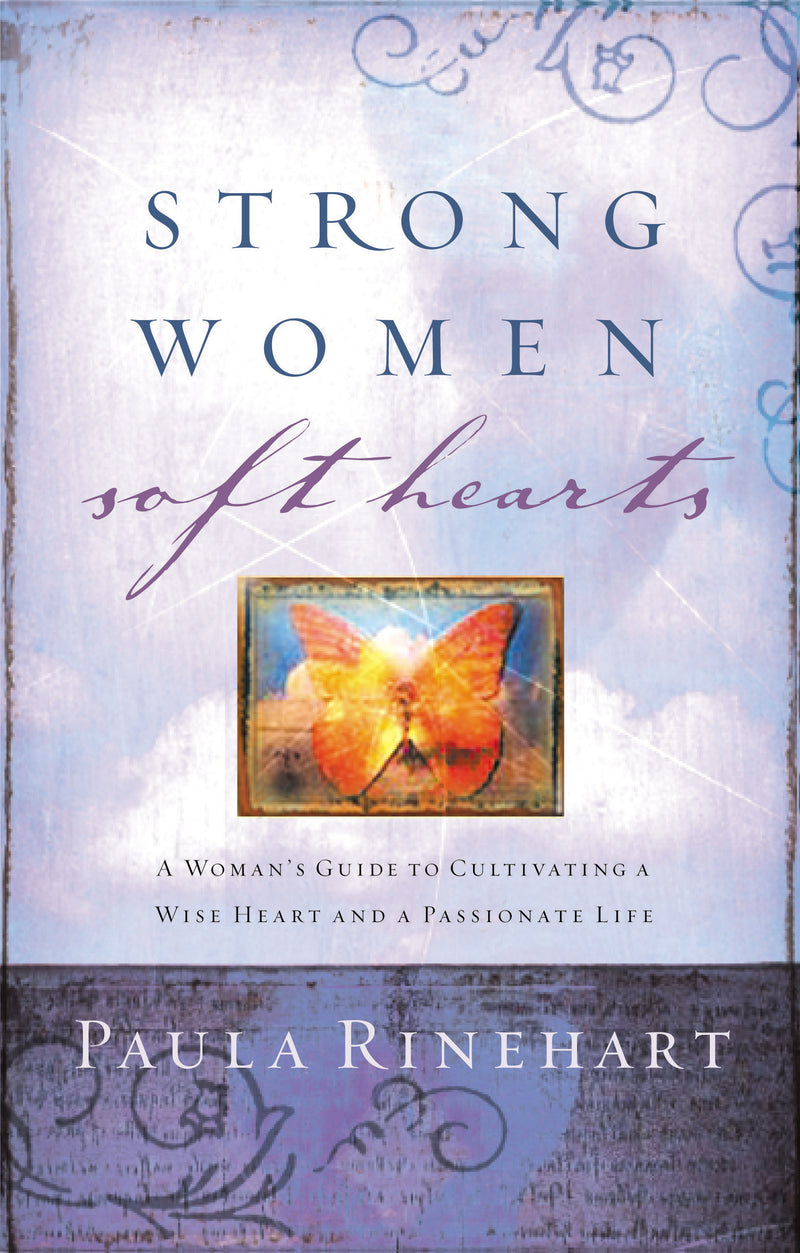 Strong Women, Soft Hearts: A Woman's Guide to Cultivating a Wise Heart and a Passionate Life