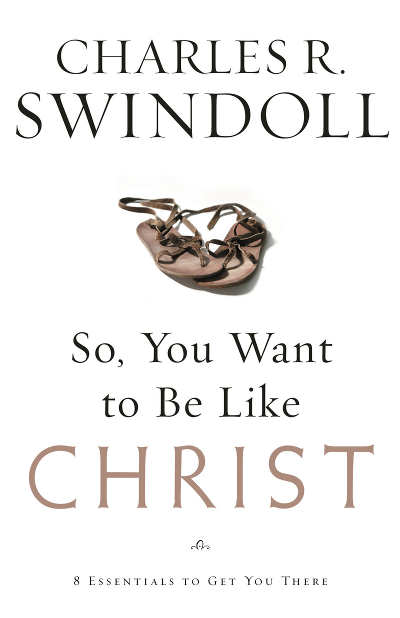 So, You Want To Be Like Christ?: Eight Essentials to Get You There