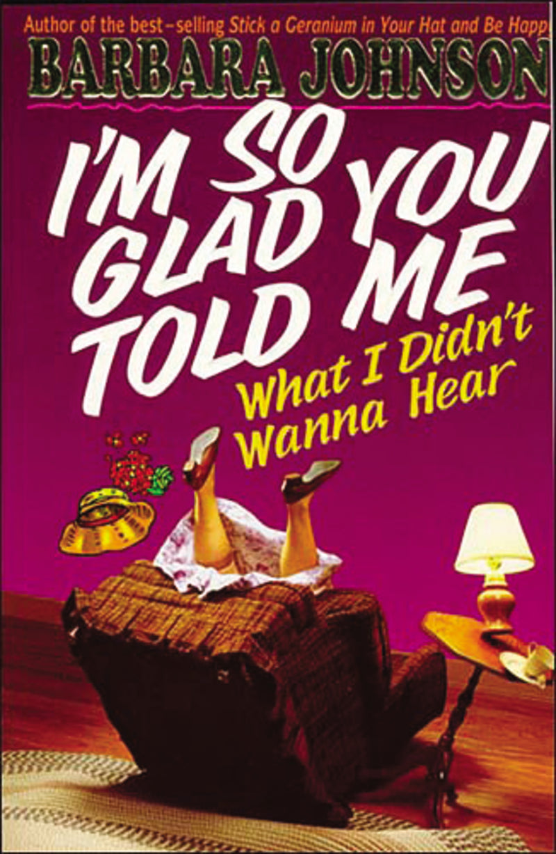 I'm So Glad You Told Me What I Didn't Wanna Hear: Encouragement and Humor for Hurting Parents