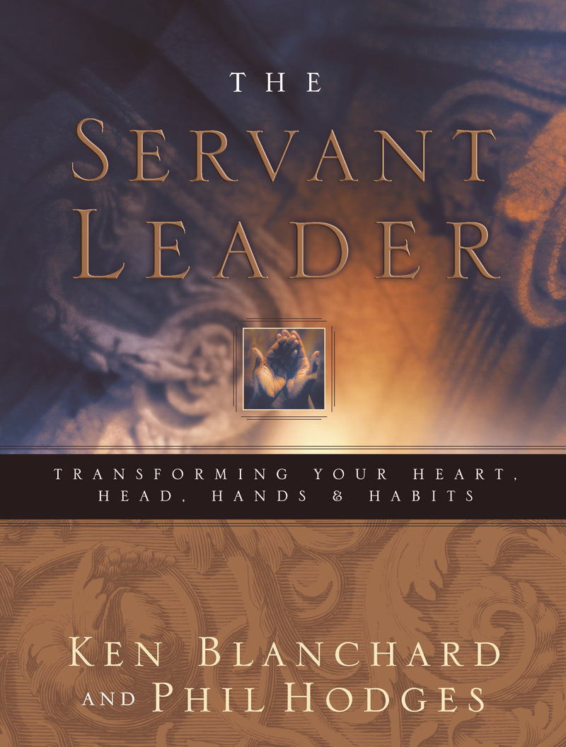 Servant Leader: Transforming Your Heart, Head, Hands and   Habits