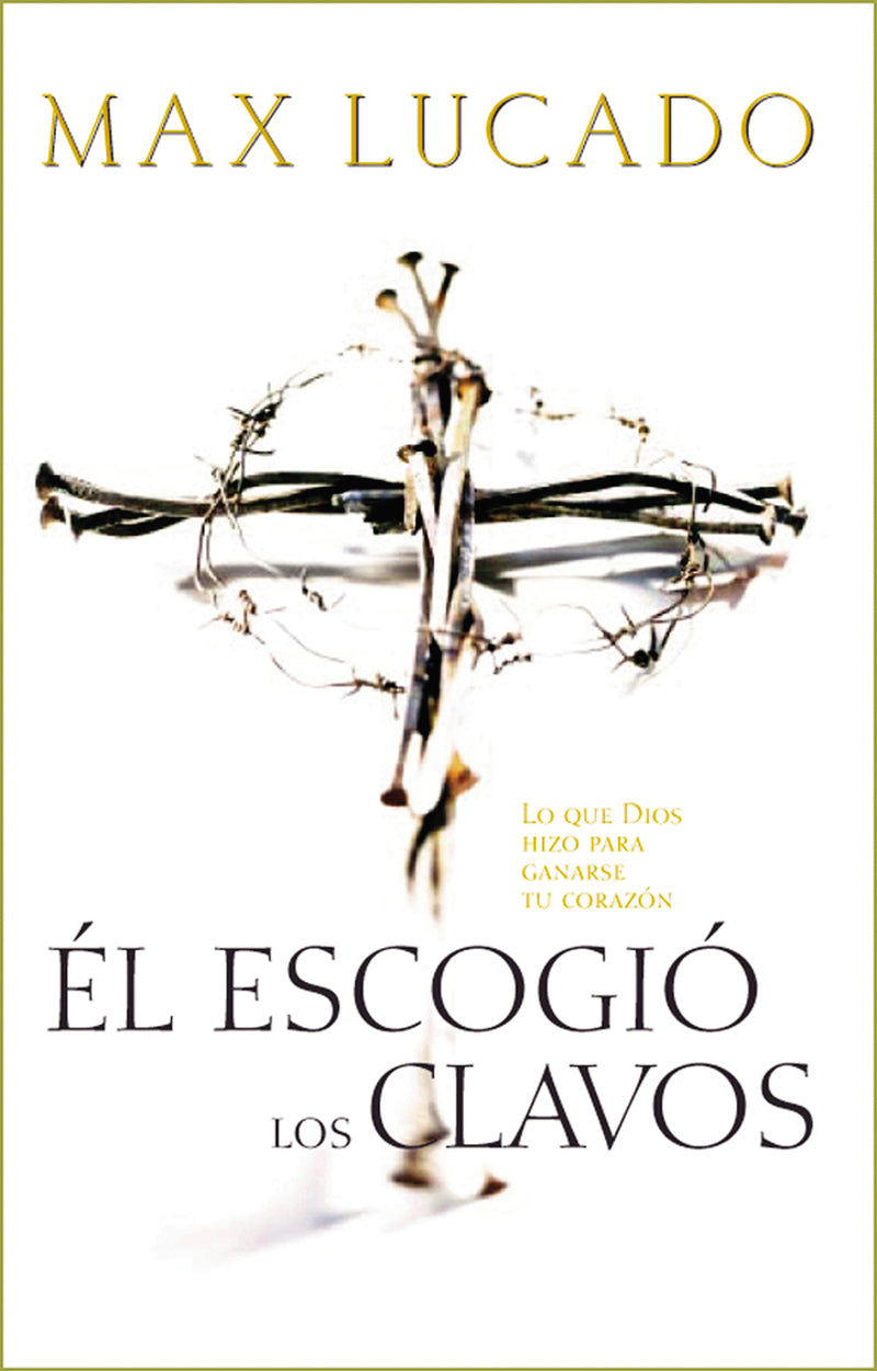 Él escogió los clavos: Lo que Dios hizo para ganarse tu corazón