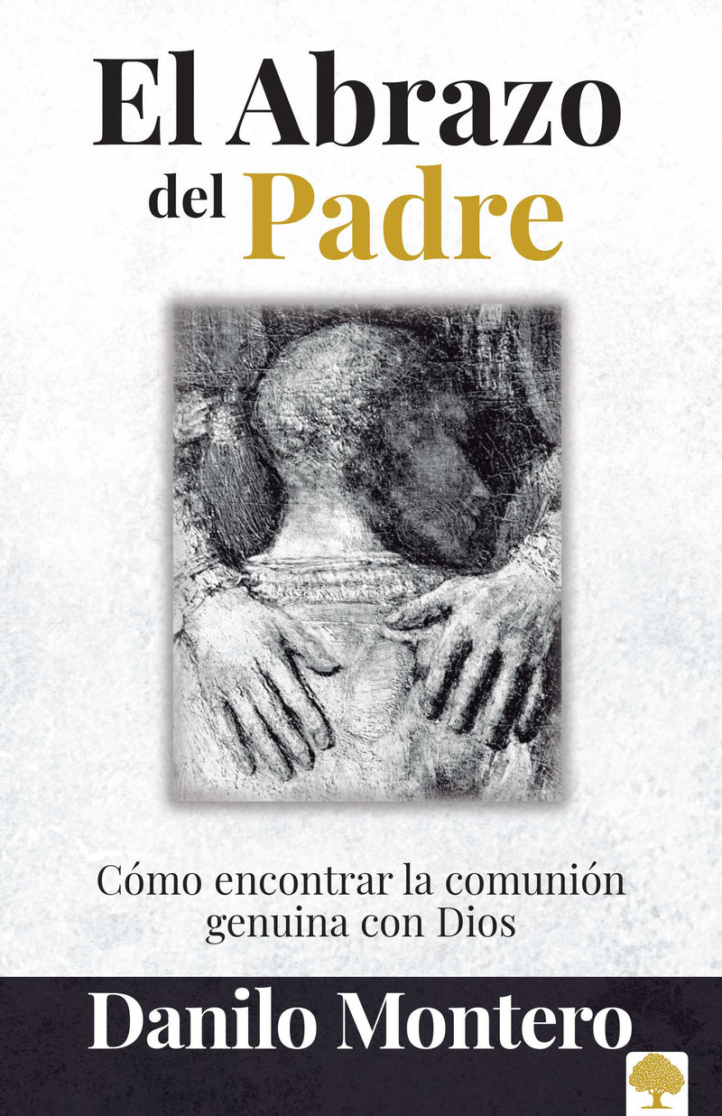 El abrazo del Padre: Como encontrar la comuniÃ³n genuina con Dios / The Father's Embrace: OPENING Yourself to God, FEELING His Loving Touch