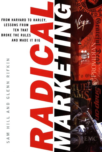 Radical Marketing: From Harvard to Harley, Lessons From Ten that Broke the Rules and Made it Big