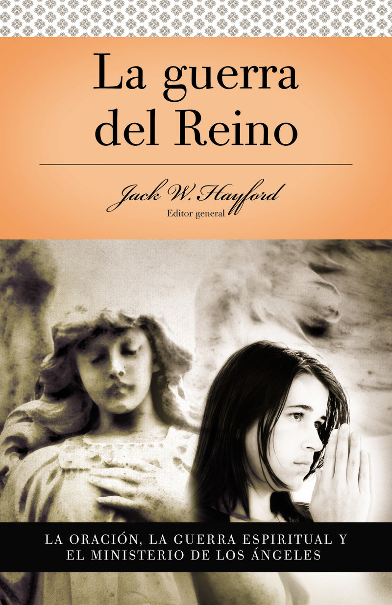 Serie Vida en Plenitud: La Guerra del Reino: La oración: La guerra espiritual y el ministerio de los angeles