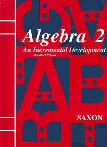 Saxon Algebra 2: An Incremental Development, 2nd Edition John H. Saxon, Jr.