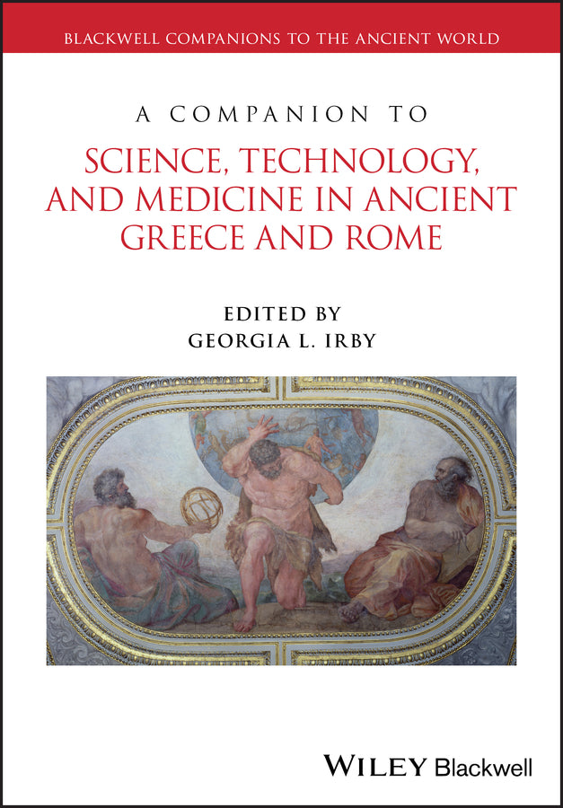 A Companion to Science, Technology, and Medicine in Ancient Greece and Rome, 2 Volume Set