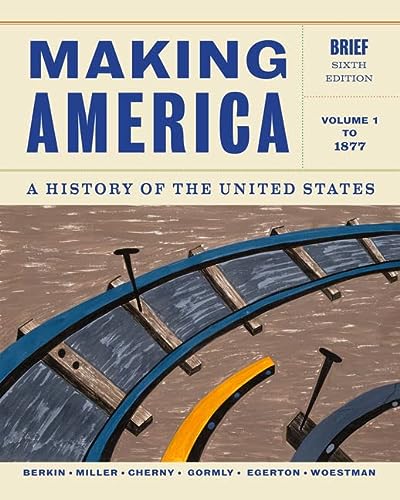 Making America: A History of the United States, Volume 1: To 1877, Brief