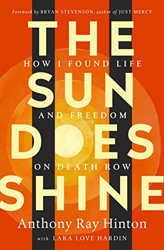 The Sun Does Shine: How I Found Life and Freedom on Death Row (Oprah's Book Club Selection) Hinton, Anthony Ray; Hardin, Lara Love and Stevenson, Bryan