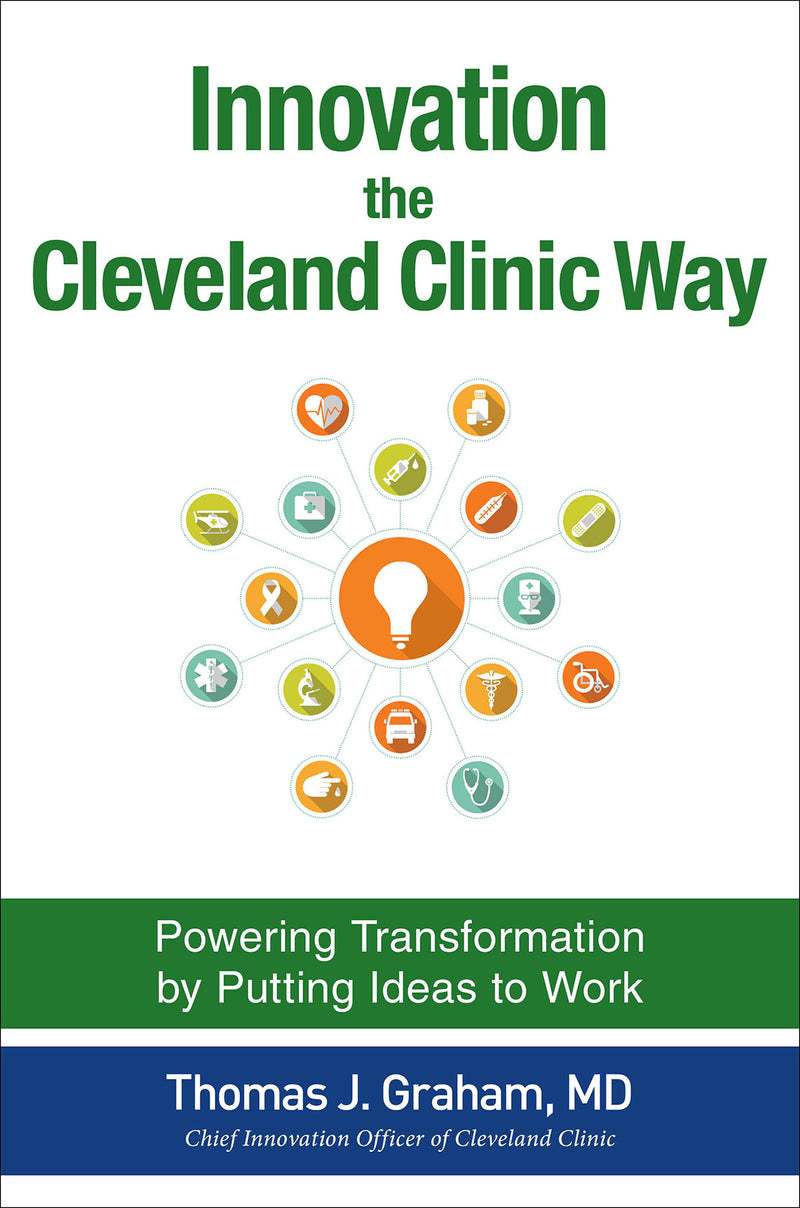 Innovation The Cleveland Clinic Way Powering Transformation By Putting Ideas To Work