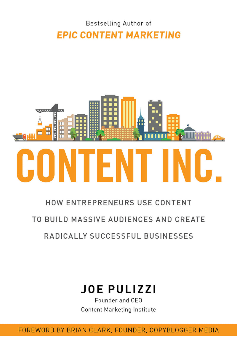 Content Inc How Entrepreneurs Use Content To Build Massive Audiences & Create Radically Successful Businesses