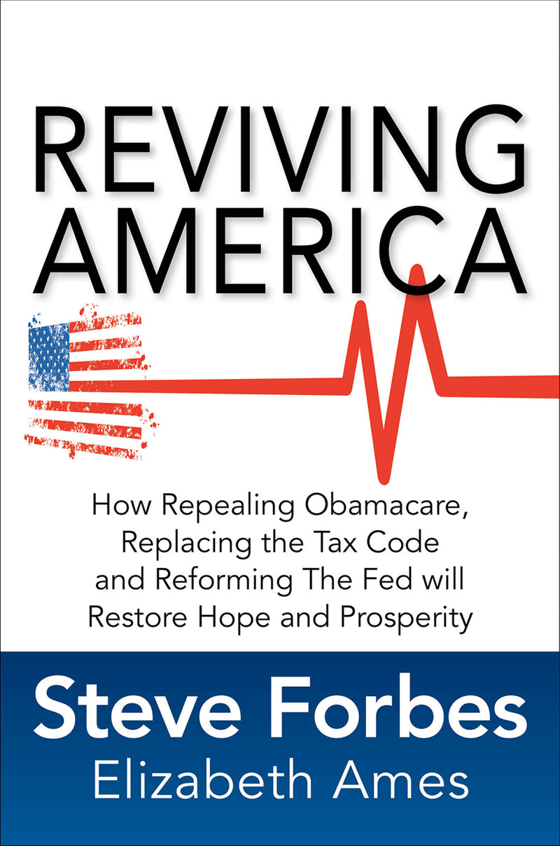 Reviving America How Repealing Obamacare Replacing The Tax Code & Reforming The Fed Will Restore Hope & Prosperity