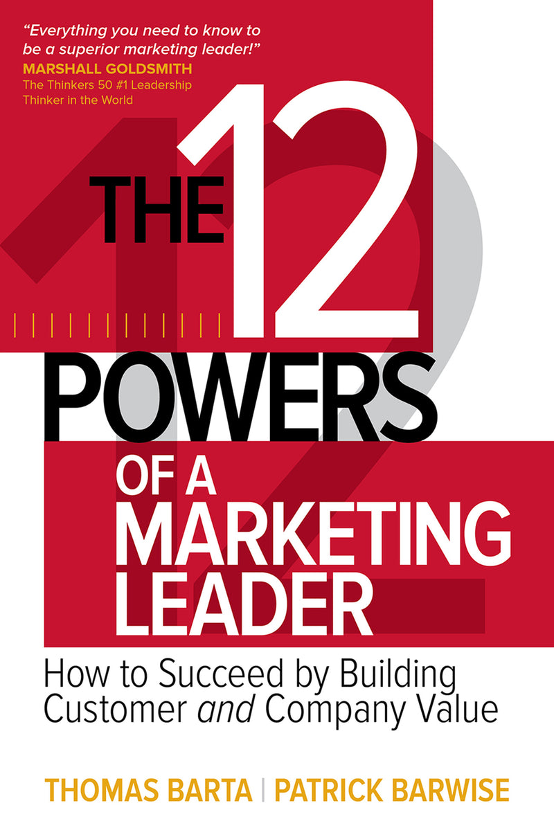 The 12 Powers Of A Marketing Leader How To Succeed By Building Customer & Company Value