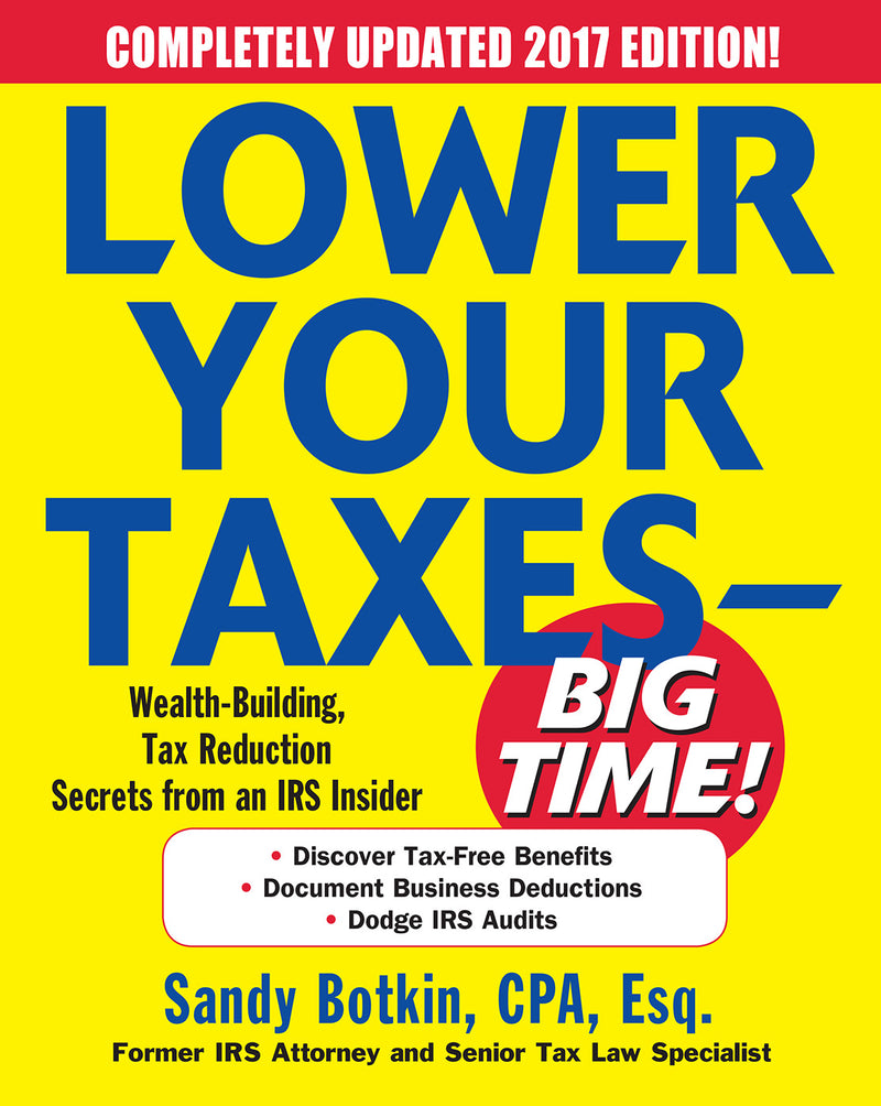 Lower Your Taxes Big Time 2017 2018 Edition Wealth Building Tax Reduction Secrets From An Irs Insider 7e