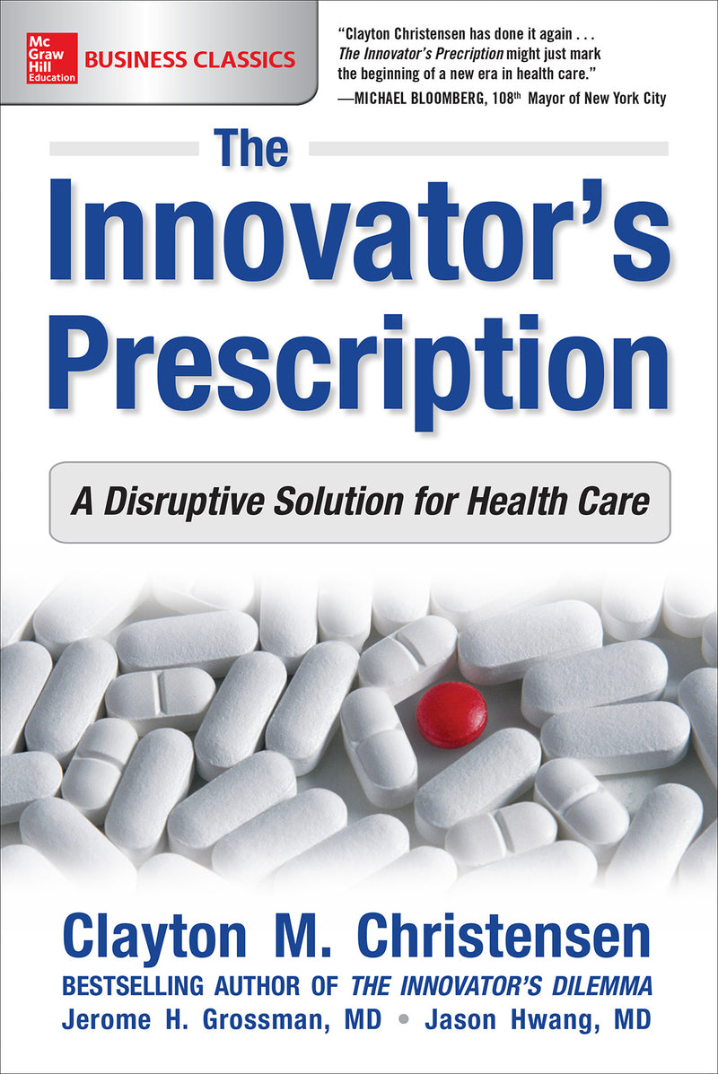 The Innovators Prescription A Disruptive Solution For Health Care