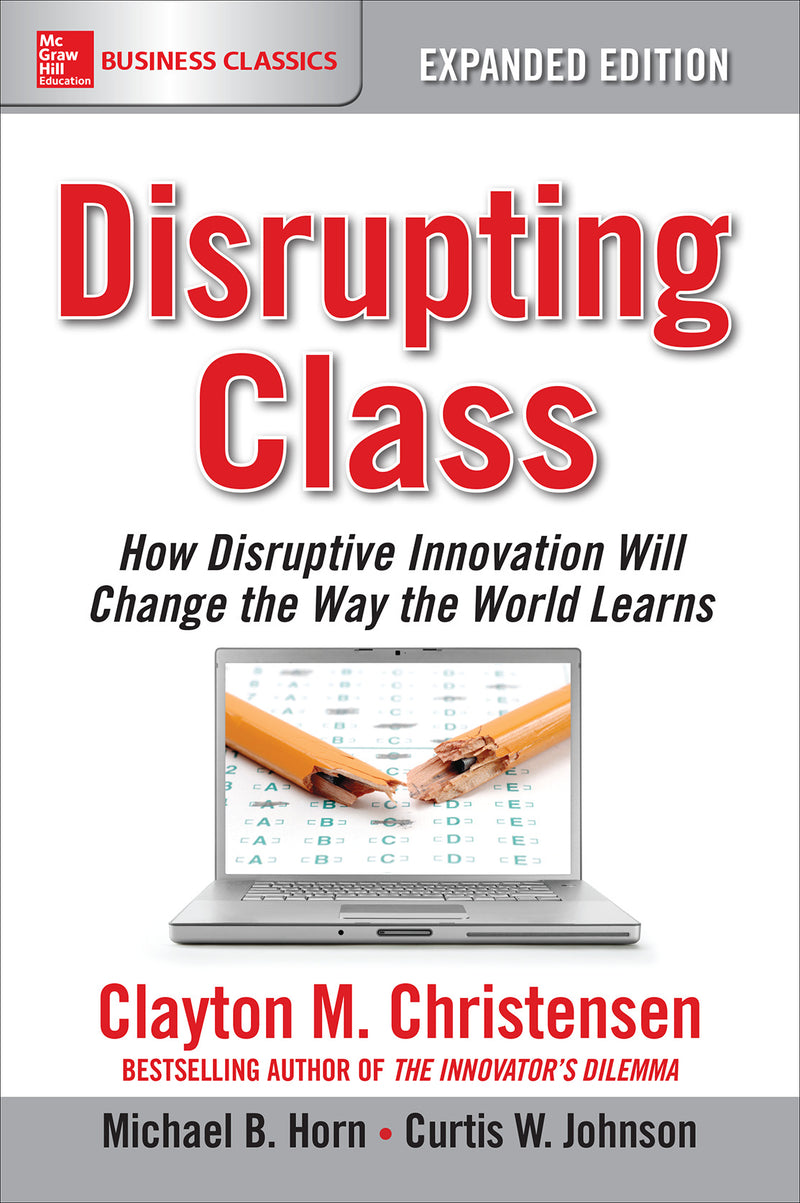 Disrupting Class Expanded Edition How Disruptive Innovation Will Change The Way The World Learns 2e