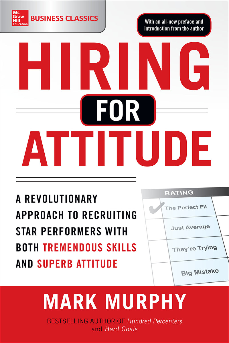 Hiring For Attitude A Revolutionary Approach To Recruiting & Selecting People With Both Tremendous Skills & Superb Attitude