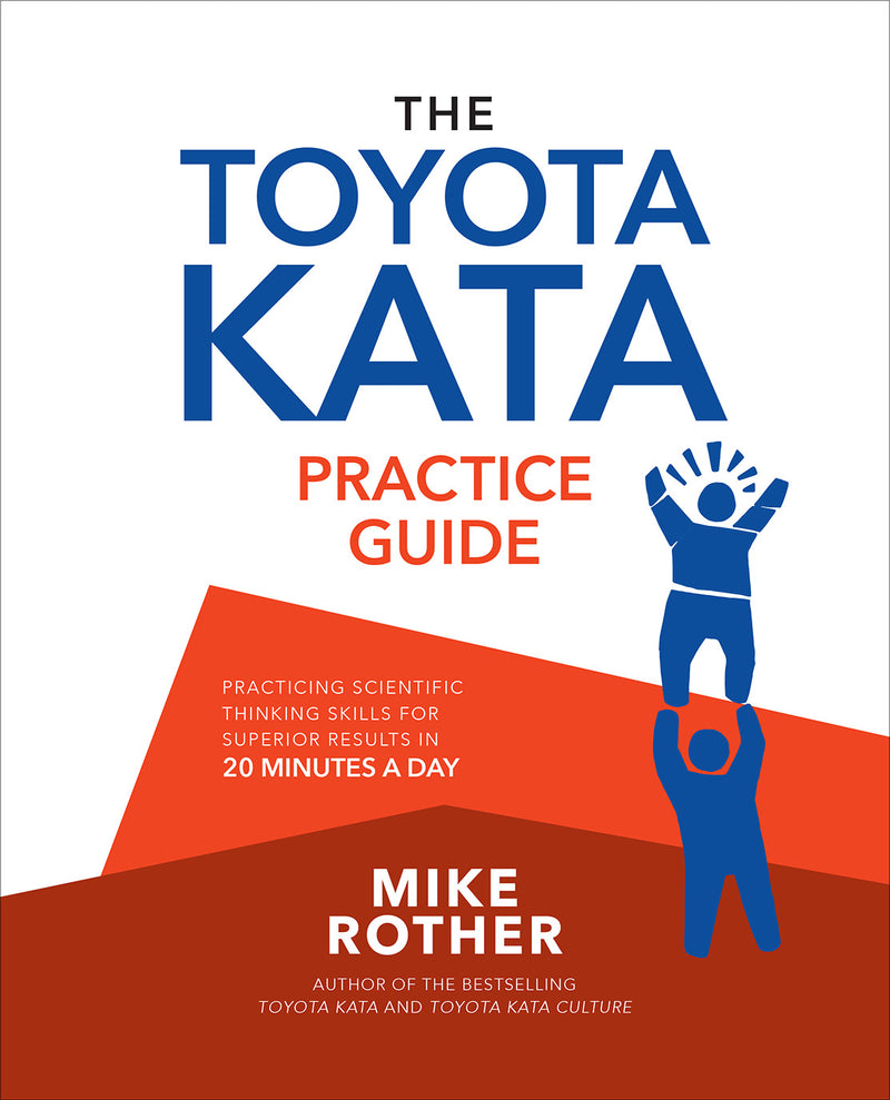 The Toyota Kata Practice Guide Practicing Scientific Thinking Skills For Superior Results In 20 Minutes A Day