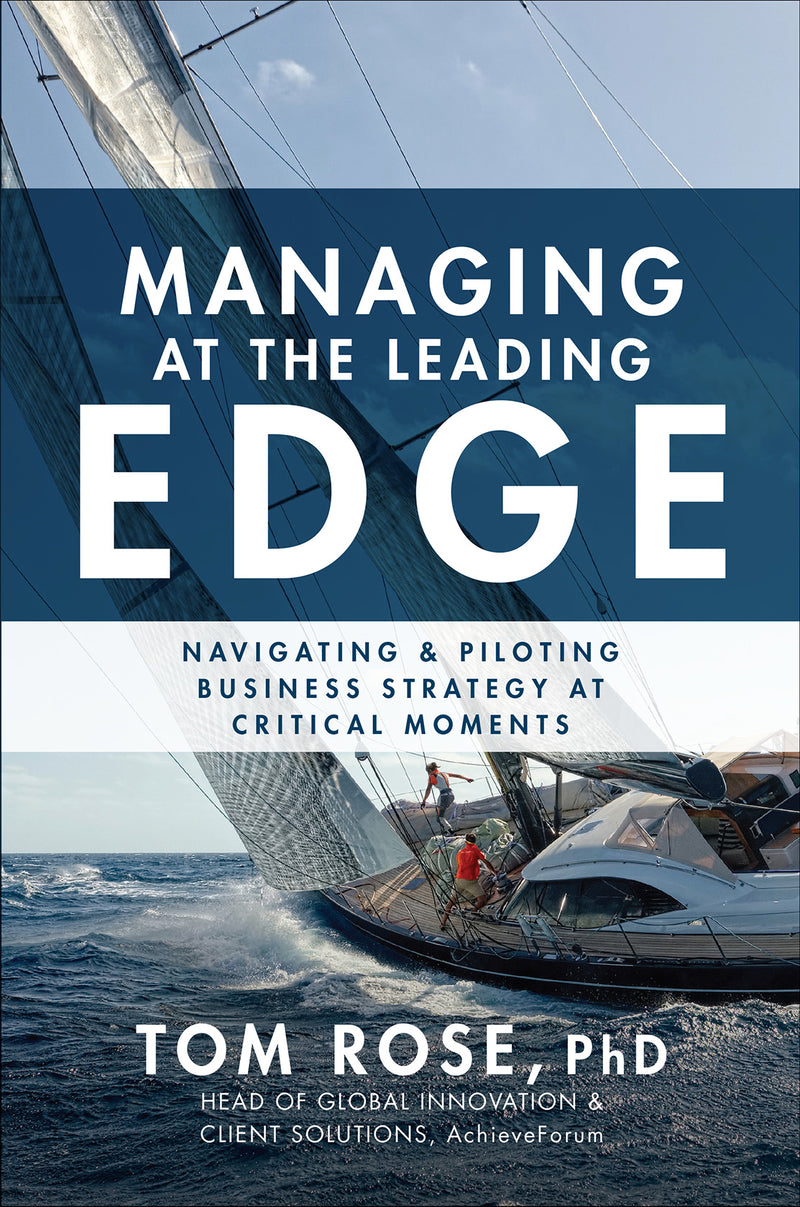 Managing At The Leading Edge Navigating & Piloting Business Strategy At Critical Moments
