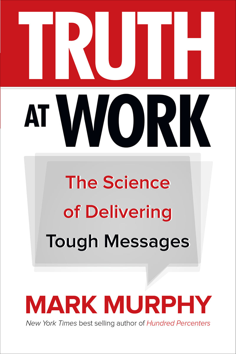 Truth At Work The Science Of Delivering Tough Messages