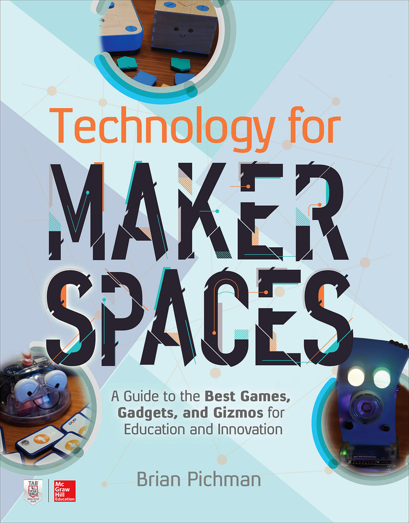 Technology for Makerspaces: A Guide to the Best Games, Gadgets, and Gizmos for Education and Innovation