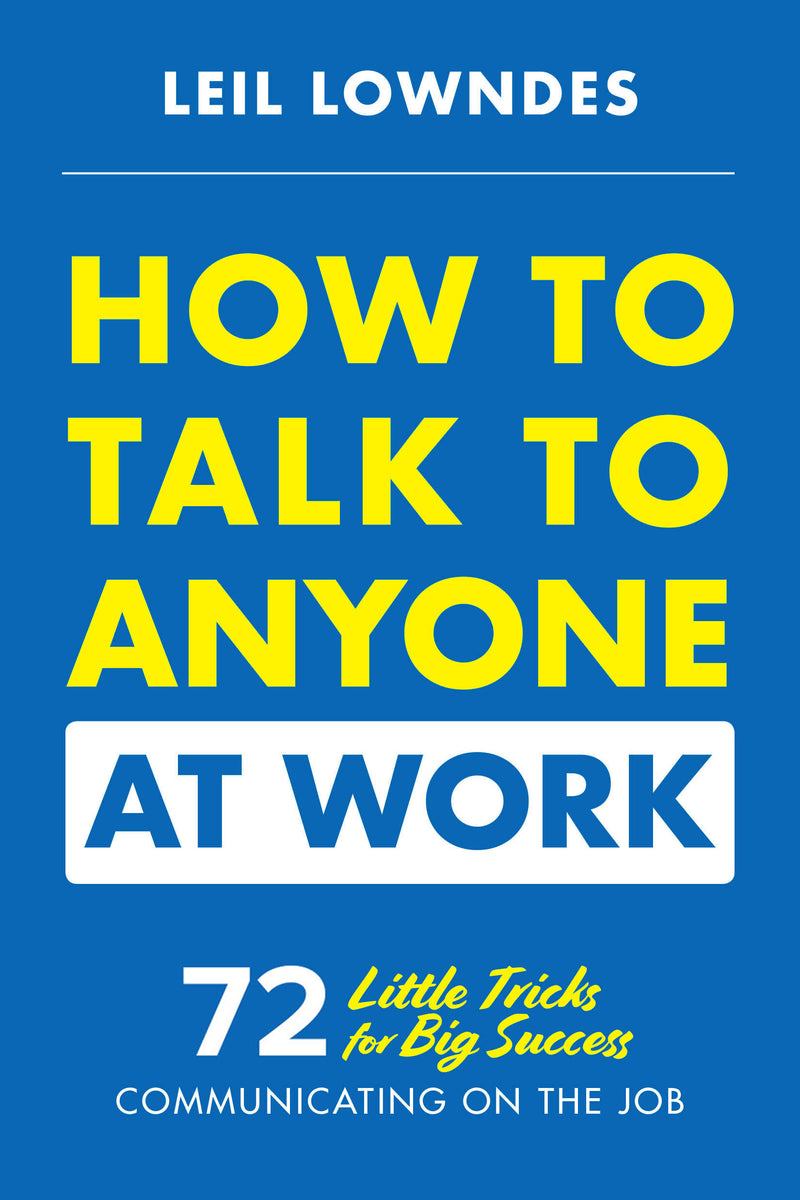 How To Talk To Anyone At Work 72 Little Tricks For Big Success Communicating On The Job