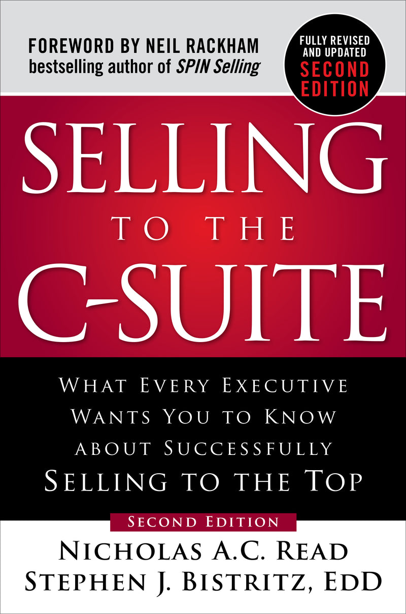 Selling To The C Suite Second Edition What Every Executive Wants You To Know About Successfully Selling To The Top 2e