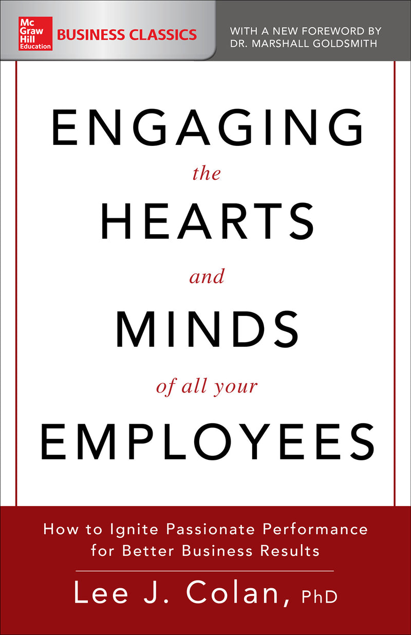Engaging The Hearts & Minds Of All Your Employees How To Ignite Passionate Performance For Better Business Results