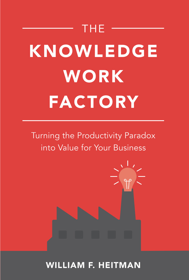 The Knowledge Work Factory Turning The Productivity Paradox Into Value For Your Business