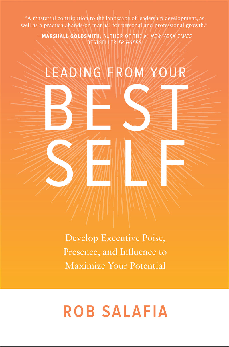 Leading From Your Best Self Develop Executive Poise Presence & Influence To Maximize Your Potential